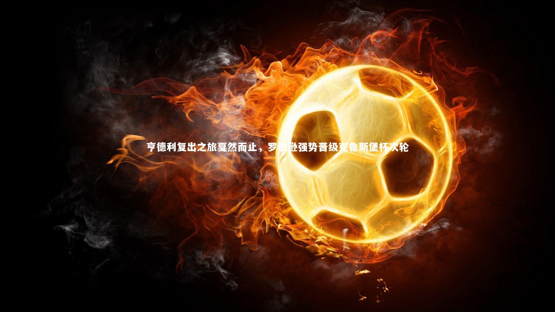 亨德利复出之旅戛然而止,罗伯逊强势晋级克鲁斯堡杯次轮