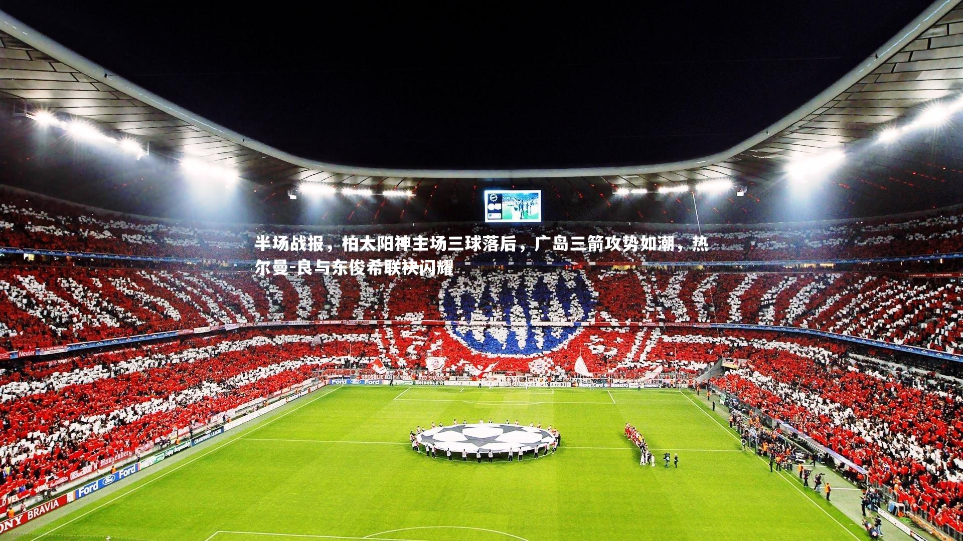 半场战报，柏太阳神主场三球落后，广岛三箭攻势如潮，热尔曼-良与东俊希联袂闪耀