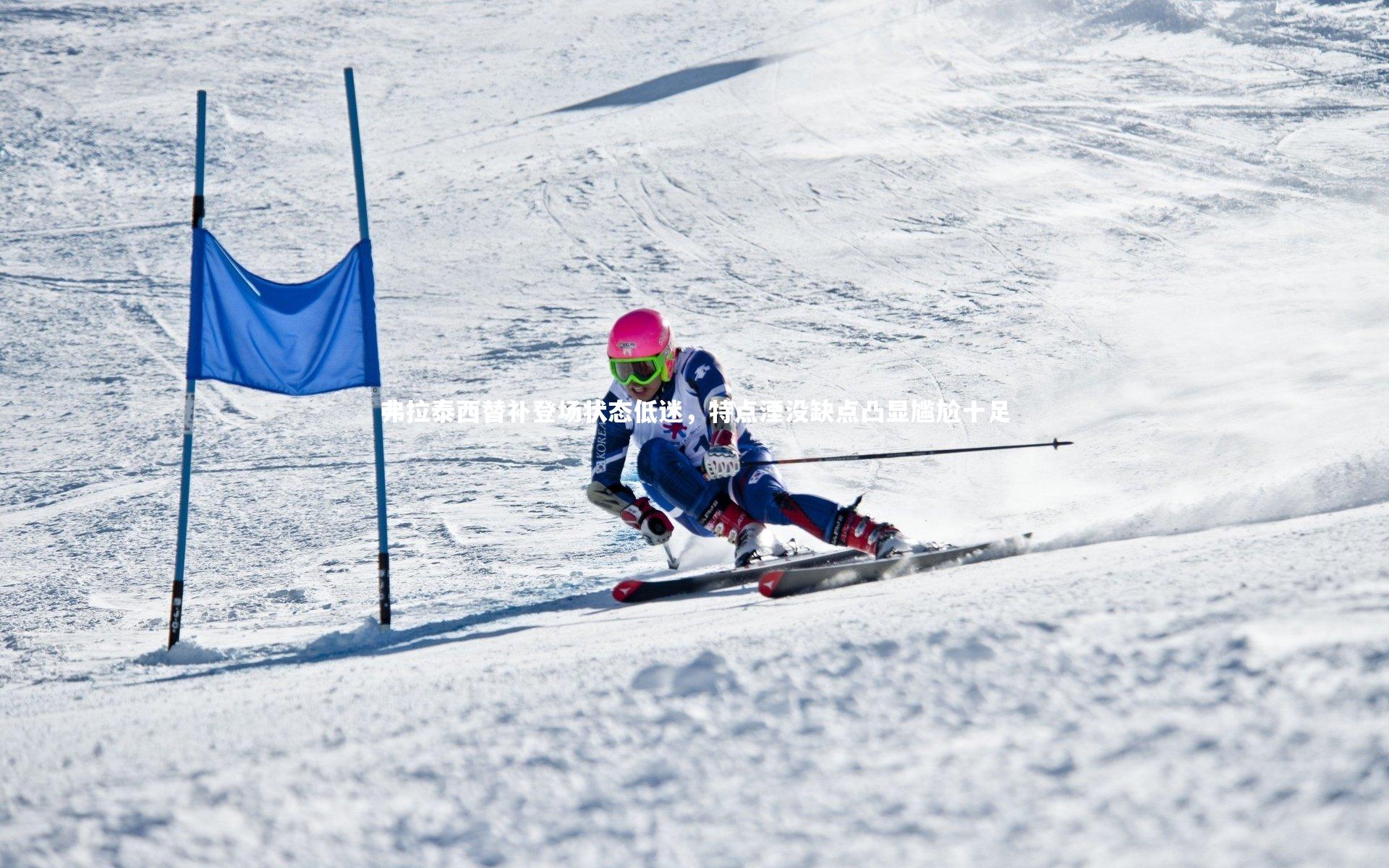 弗拉泰西替补登场状态低迷，特点湮没缺点凸显尴尬十足