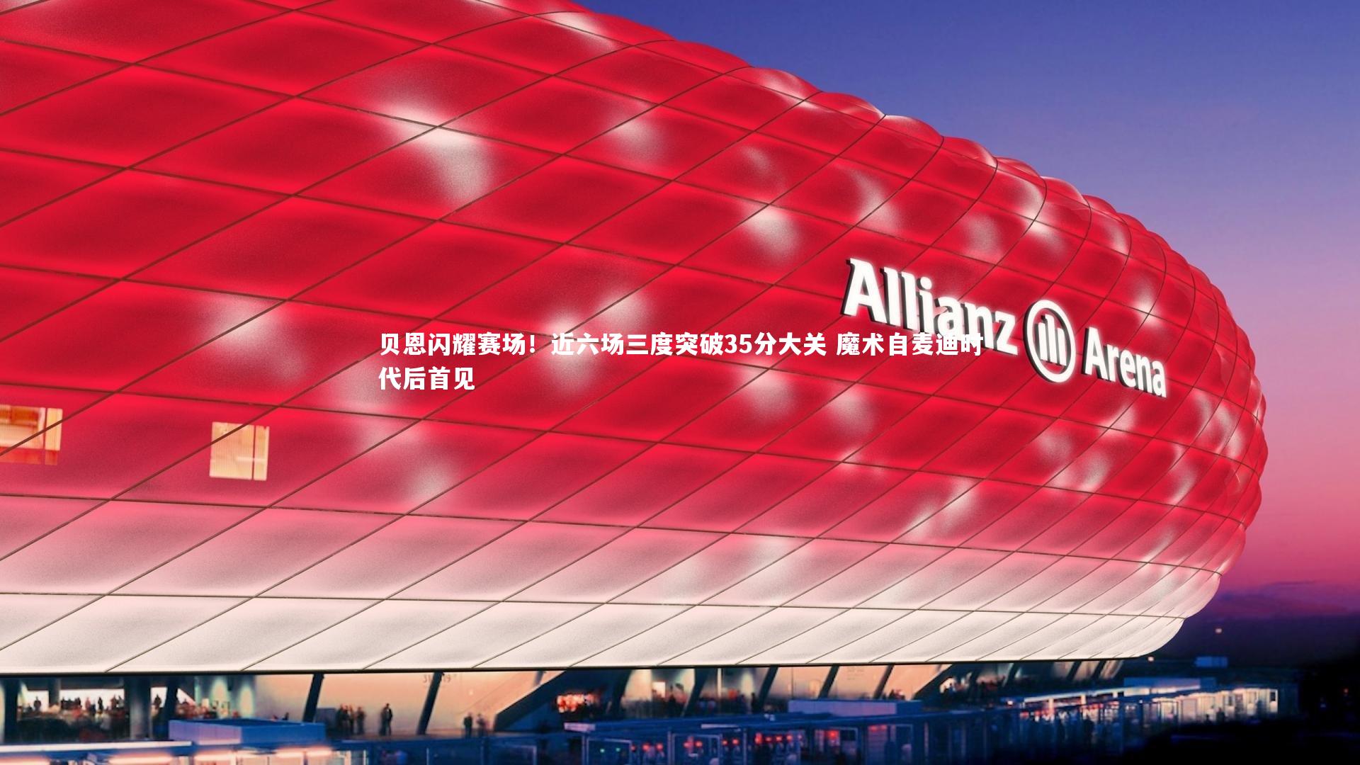 贝恩闪耀赛场！近六场三度突破35分大关 魔术自麦迪时代后首见